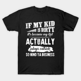 My Kid Actually Plays Outside So Mind Ya Business T shirt T-Shirt